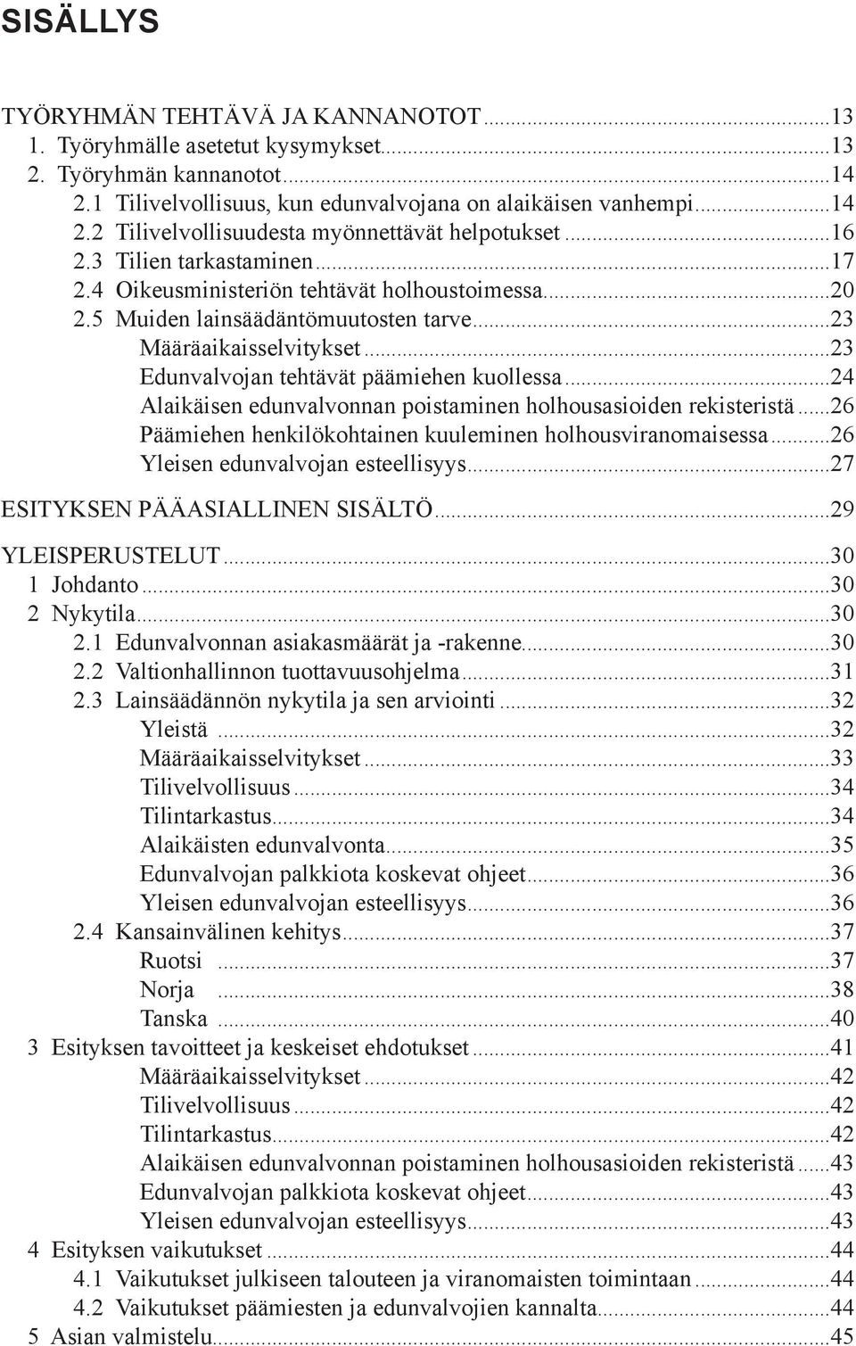 ..24 Alaikäisen edunvalvonnan poistaminen holhousasioiden rekisteristä...26 Päämiehen henkilökohtainen kuuleminen holhousviranomaisessa...26 Yleisen edunvalvojan esteellisyys.