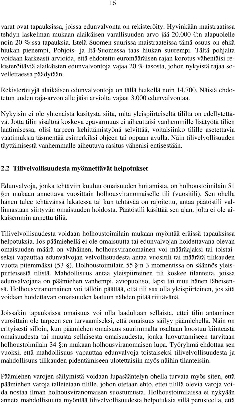 Tältä pohjalta voidaan karkeasti arvioida, että ehdotettu euromääräisen rajan korotus vähentäisi rekisteröitäviä alaikäisten edunvalvontoja vajaa 20 % tasosta, johon nykyistä rajaa sovellettaessa