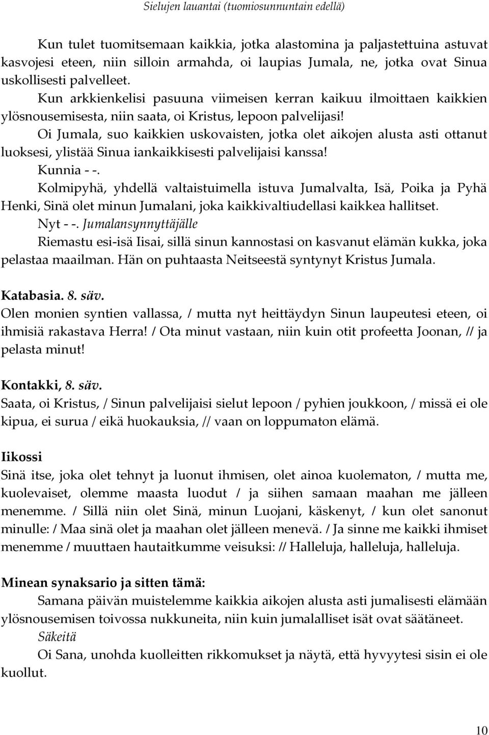 Oi Jumala, suo kaikkien uskovaisten, jotka olet aikojen alusta asti ottanut luoksesi, ylistää Sinua iankaikkisesti palvelijaisi kanssa!