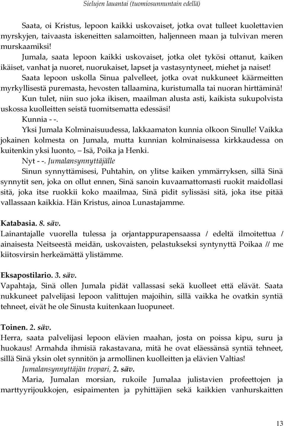 Saata lepoon uskolla Sinua palvelleet, jotka ovat nukkuneet käärmeitten myrkyllisestä puremasta, hevosten tallaamina, kuristumalla tai nuoran hirttäminä!