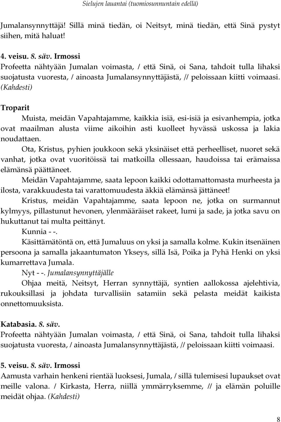 (Kahdesti) Muista, meidän Vapahtajamme, kaikkia isiä, esi-isiä ja esivanhempia, jotka ovat maailman alusta viime aikoihin asti kuolleet hyvässä uskossa ja lakia noudattaen.