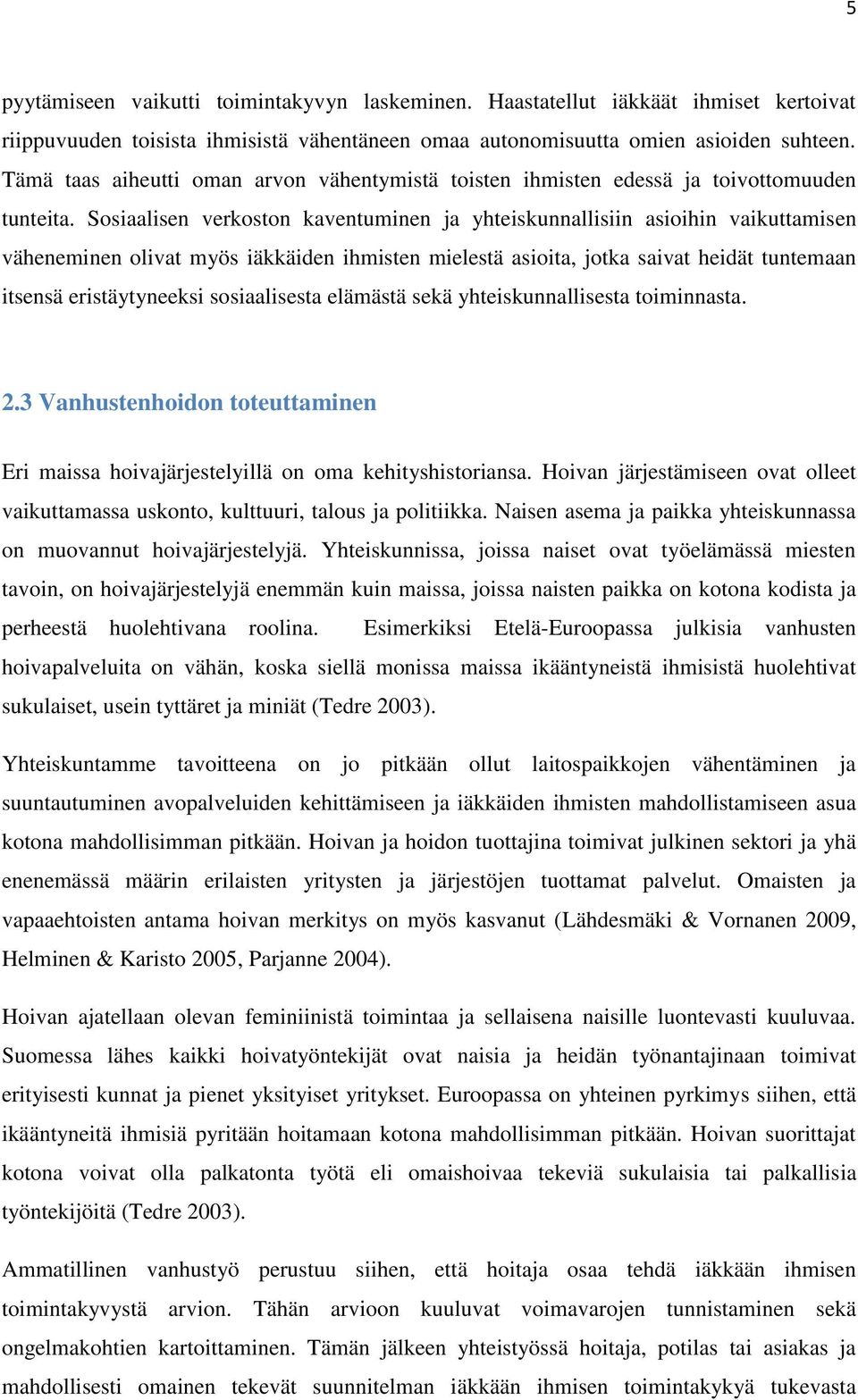 Sosiaalisen verkoston kaventuminen ja yhteiskunnallisiin asioihin vaikuttamisen väheneminen olivat myös iäkkäiden ihmisten mielestä asioita, jotka saivat heidät tuntemaan itsensä eristäytyneeksi