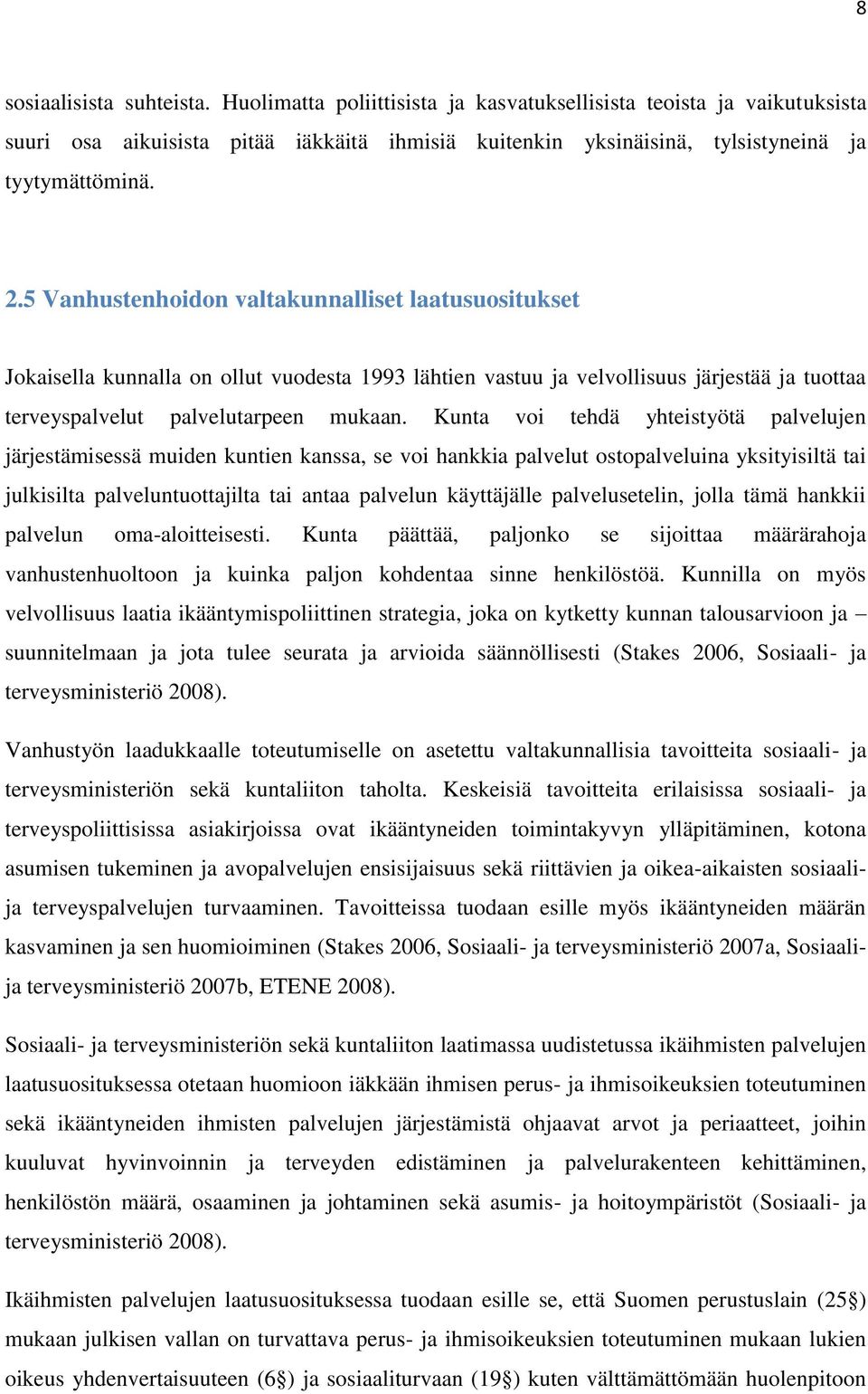 Kunta voi tehdä yhteistyötä palvelujen järjestämisessä muiden kuntien kanssa, se voi hankkia palvelut ostopalveluina yksityisiltä tai julkisilta palveluntuottajilta tai antaa palvelun käyttäjälle