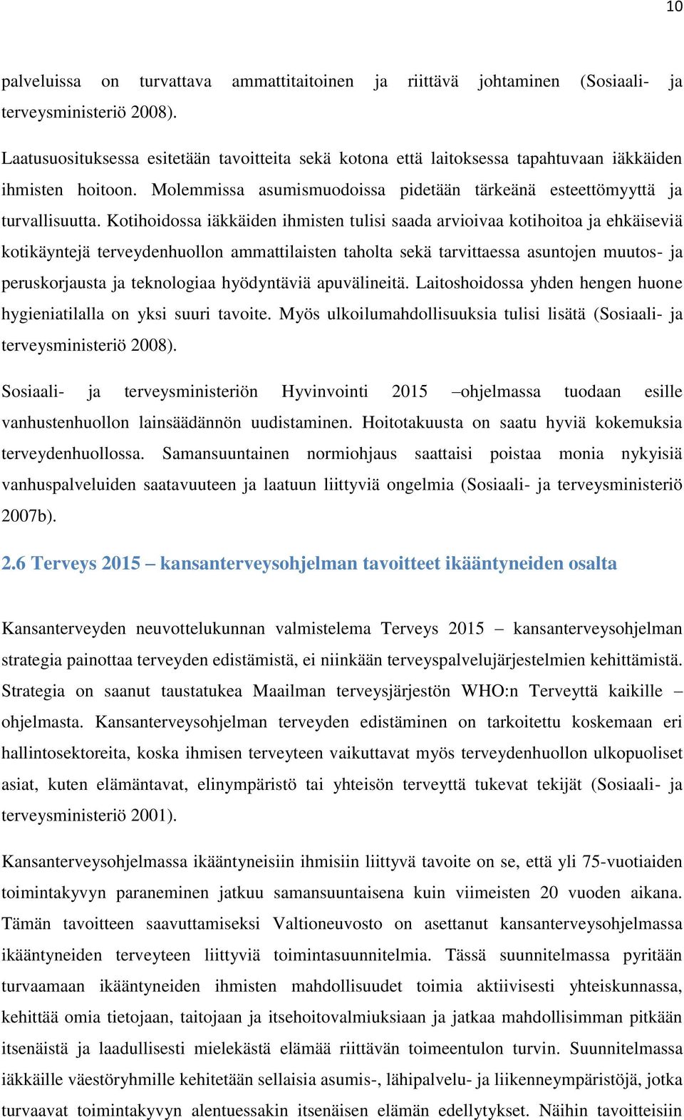 Kotihoidossa iäkkäiden ihmisten tulisi saada arvioivaa kotihoitoa ja ehkäiseviä kotikäyntejä terveydenhuollon ammattilaisten taholta sekä tarvittaessa asuntojen muutos- ja peruskorjausta ja