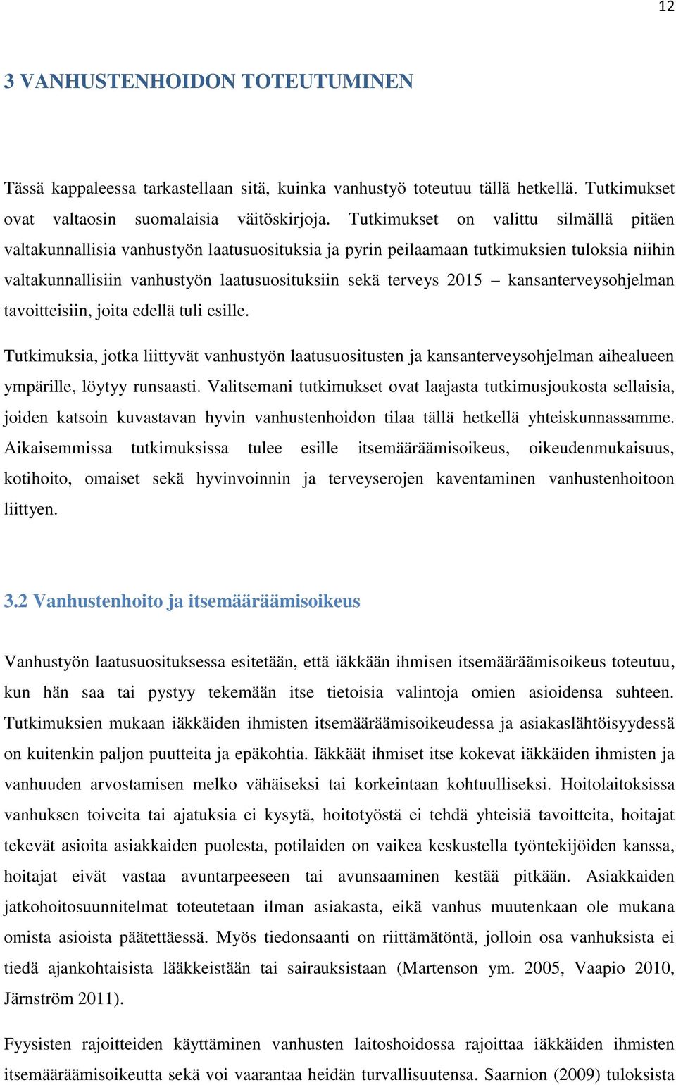 kansanterveysohjelman tavoitteisiin, joita edellä tuli esille. Tutkimuksia, jotka liittyvät vanhustyön laatusuositusten ja kansanterveysohjelman aihealueen ympärille, löytyy runsaasti.