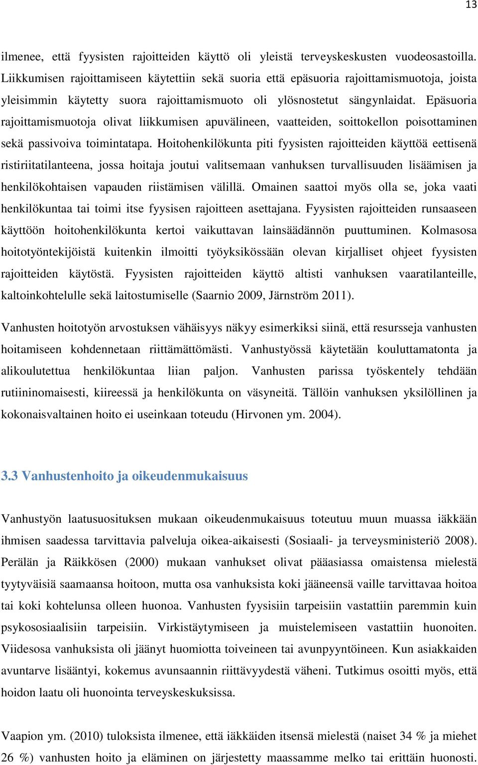 Epäsuoria rajoittamismuotoja olivat liikkumisen apuvälineen, vaatteiden, soittokellon poisottaminen sekä passivoiva toimintatapa.