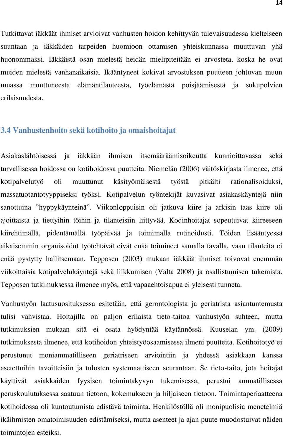 Ikääntyneet kokivat arvostuksen puutteen johtuvan muun muassa muuttuneesta elämäntilanteesta, työelämästä poisjäämisestä ja sukupolvien erilaisuudesta. 3.