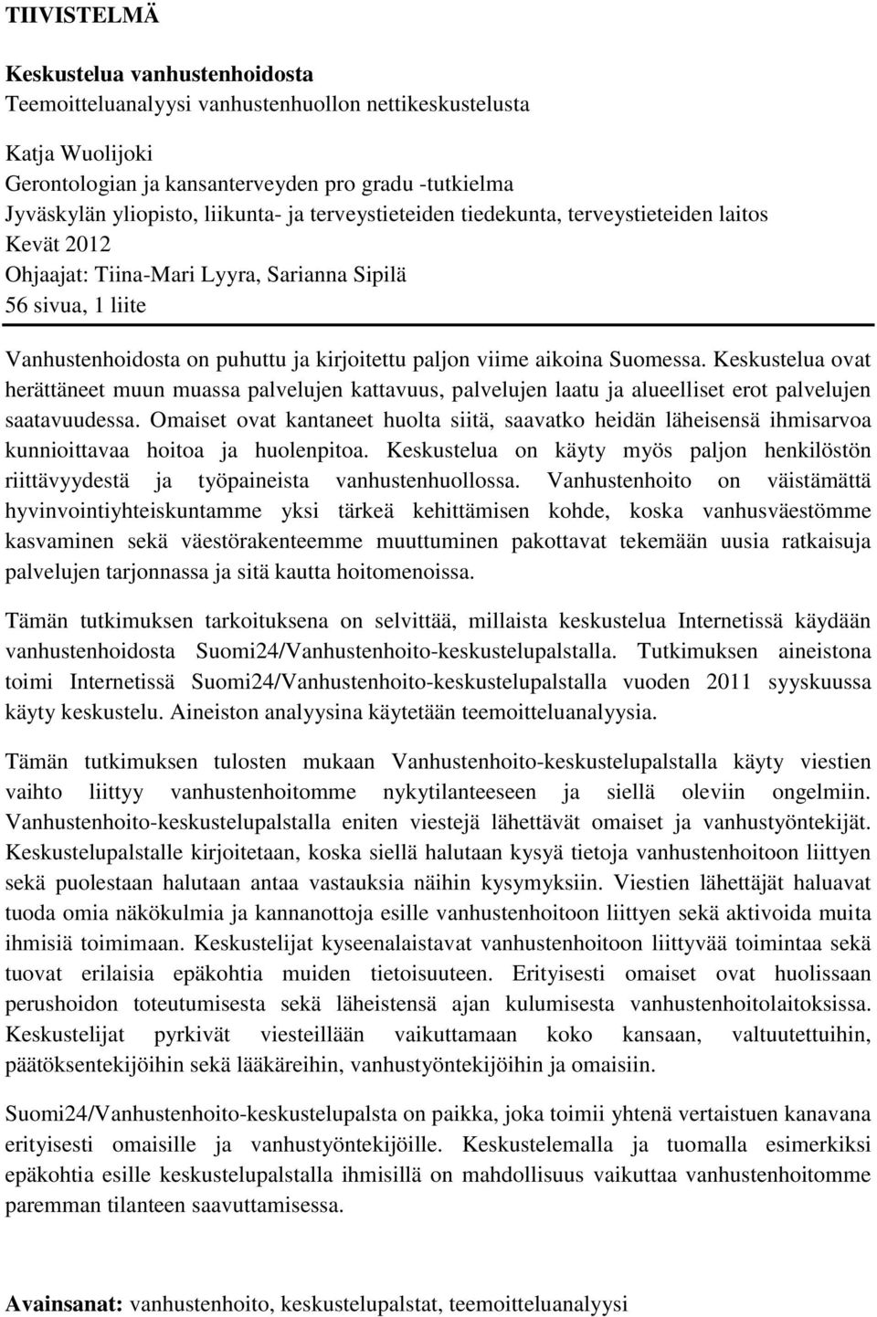 Suomessa. Keskustelua ovat herättäneet muun muassa palvelujen kattavuus, palvelujen laatu ja alueelliset erot palvelujen saatavuudessa.