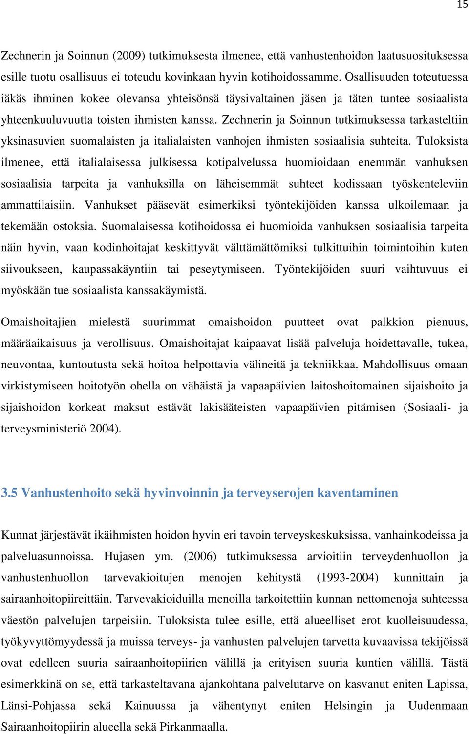 Zechnerin ja Soinnun tutkimuksessa tarkasteltiin yksinasuvien suomalaisten ja italialaisten vanhojen ihmisten sosiaalisia suhteita.