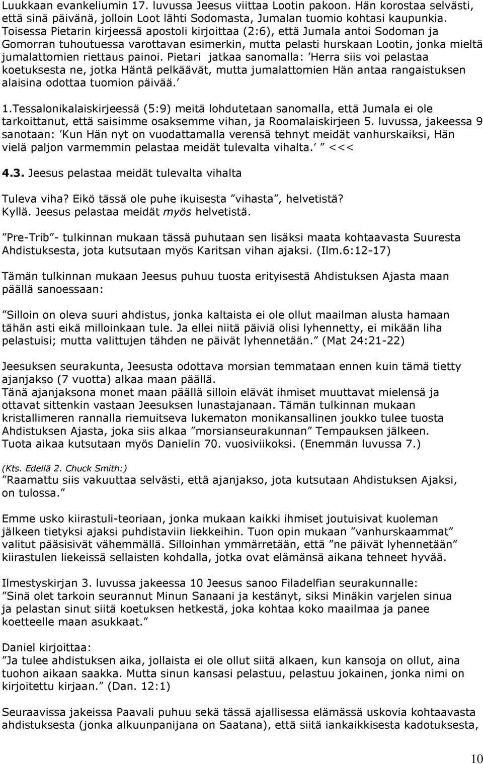 painoi. Pietari jatkaa sanomalla: Herra siis voi pelastaa koetuksesta ne, jotka Häntä pelkäävät, mutta jumalattomien Hän antaa rangaistuksen alaisina odottaa tuomion päivää. 1.