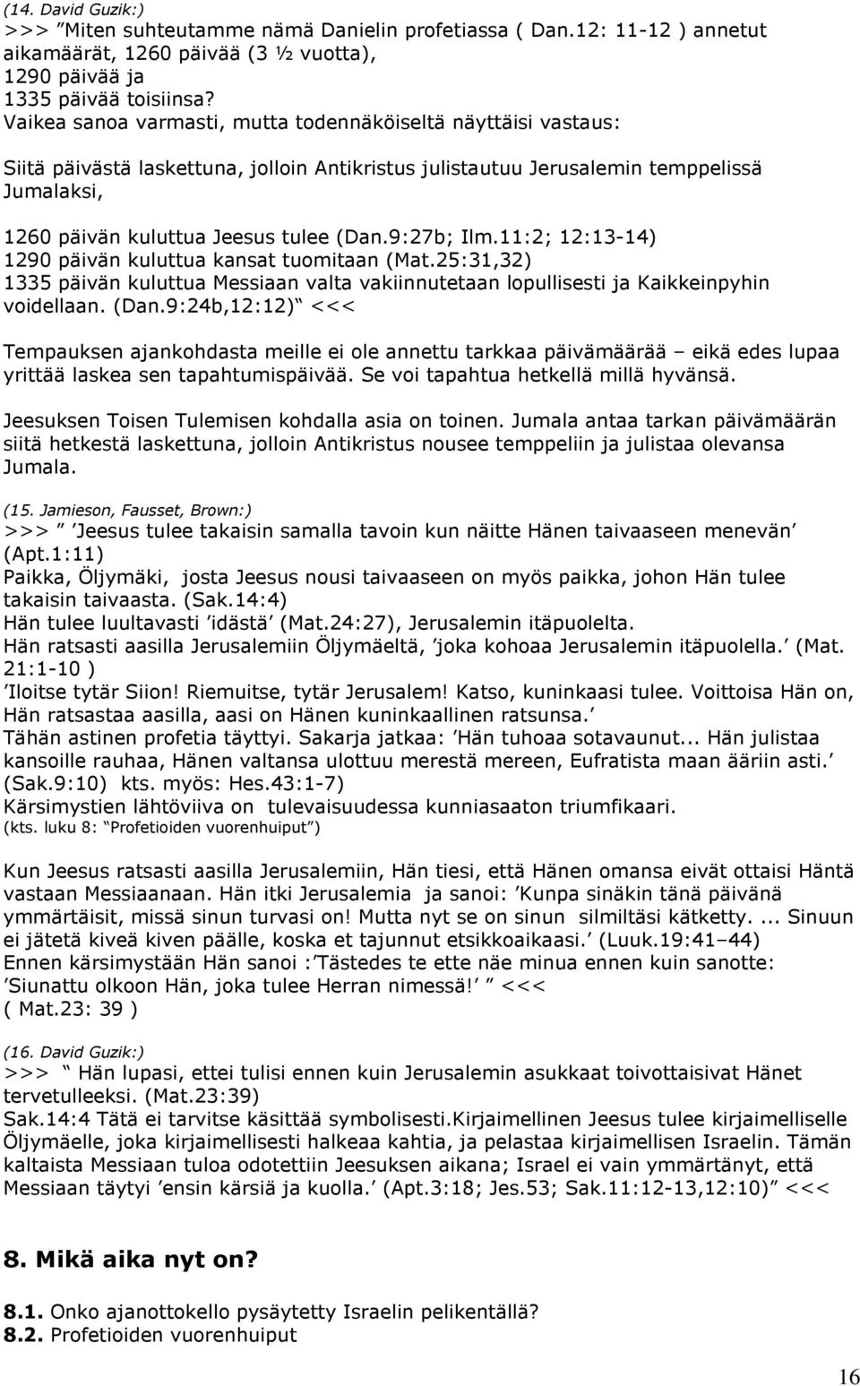 9:27b; Ilm.11:2; 12:13-14) 1290 päivän kuluttua kansat tuomitaan (Mat.25:31,32) 1335 päivän kuluttua Messiaan valta vakiinnutetaan lopullisesti ja Kaikkeinpyhin voidellaan. (Dan.