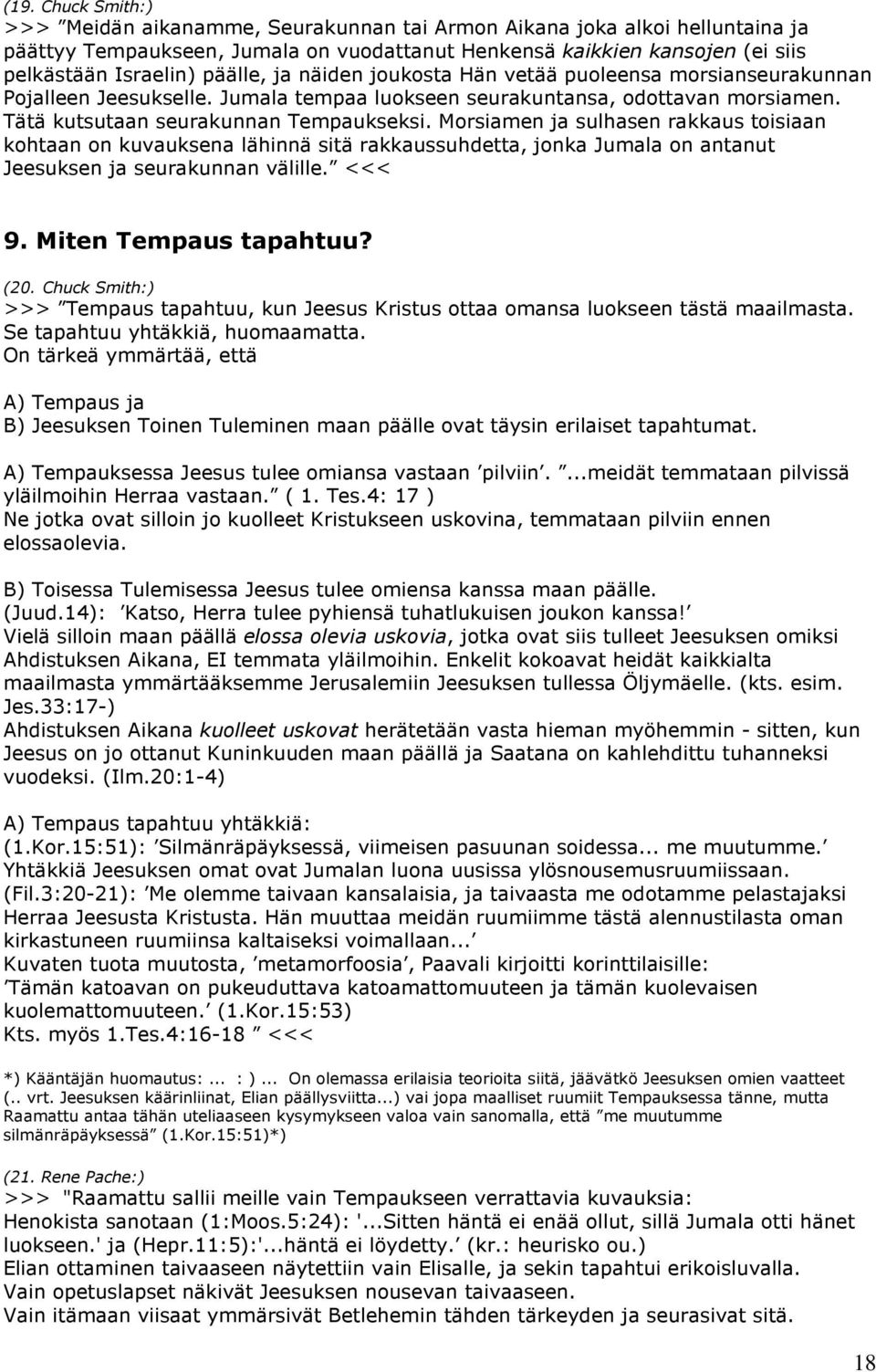 Morsiamen ja sulhasen rakkaus toisiaan kohtaan on kuvauksena lähinnä sitä rakkaussuhdetta, jonka Jumala on antanut Jeesuksen ja seurakunnan välille. <<< 9. Miten Tempaus tapahtuu? (20.