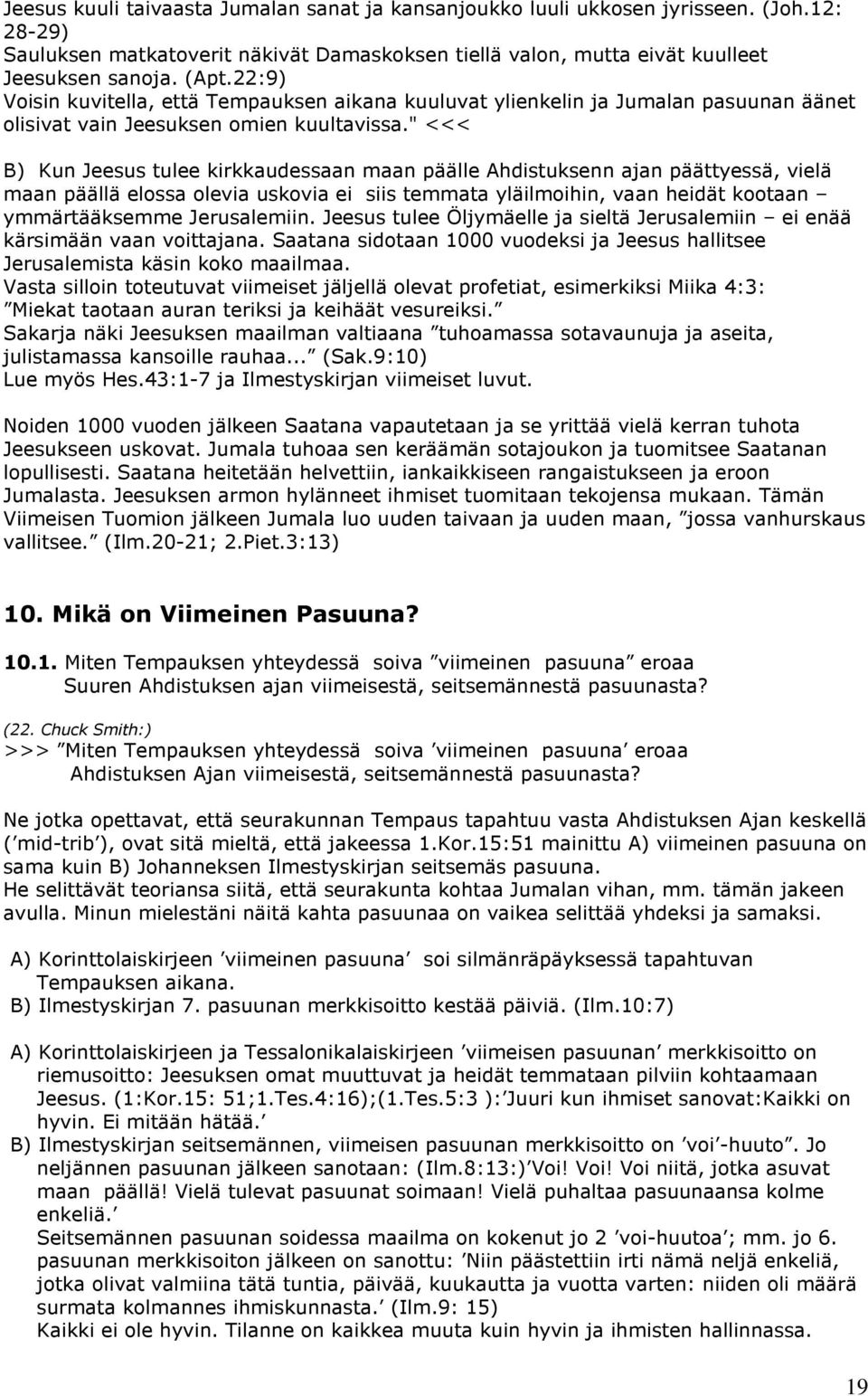 " <<< B) Kun Jeesus tulee kirkkaudessaan maan päälle Ahdistuksenn ajan päättyessä, vielä maan päällä elossa olevia uskovia ei siis temmata yläilmoihin, vaan heidät kootaan ymmärtääksemme Jerusalemiin.