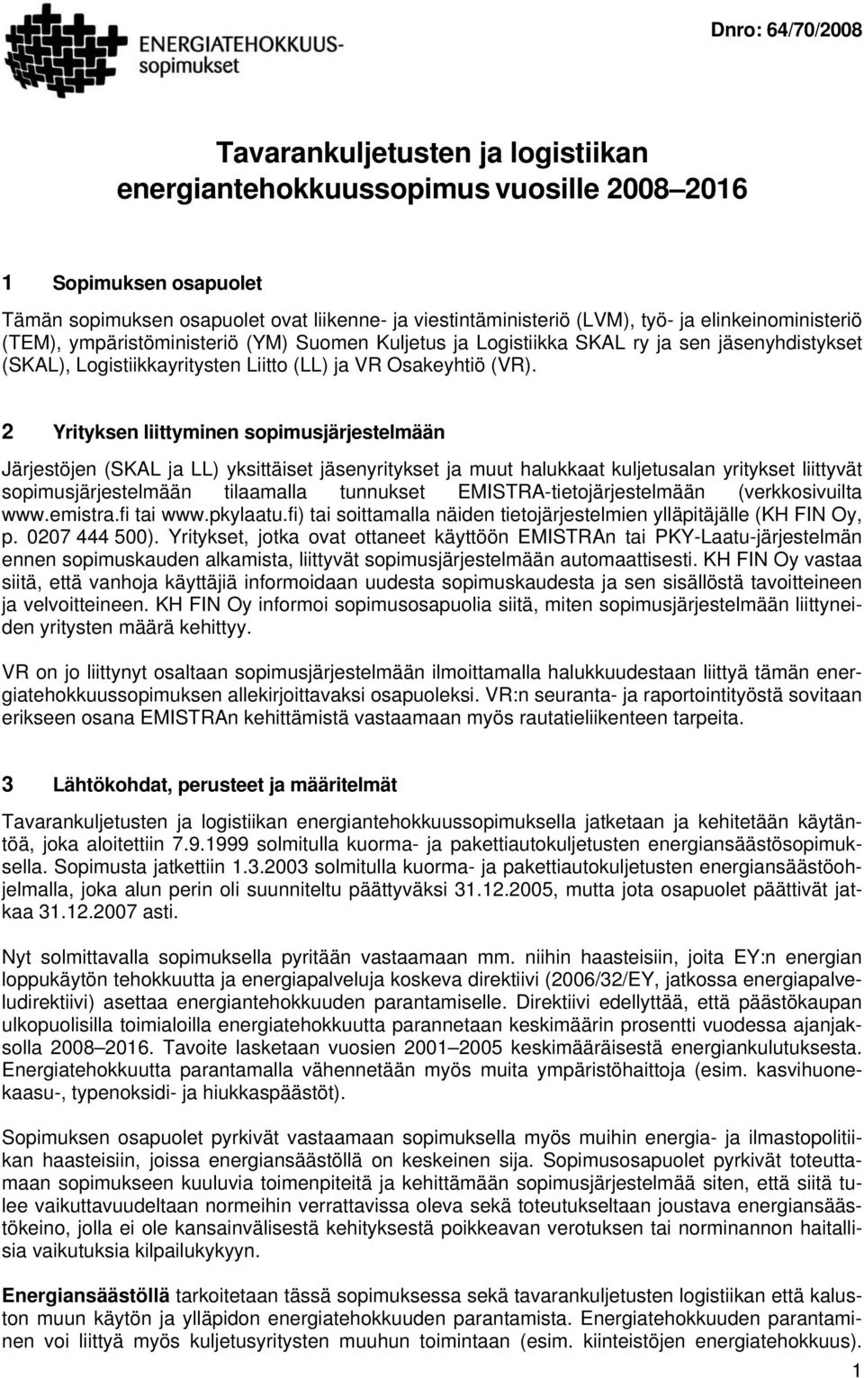 2 Yrityksen liittyminen sopimusjärjestelmään Järjestöjen (SKAL ja LL) yksittäiset jäsenyritykset ja muut halukkaat kuljetusalan yritykset liittyvät sopimusjärjestelmään tilaamalla tunnukset