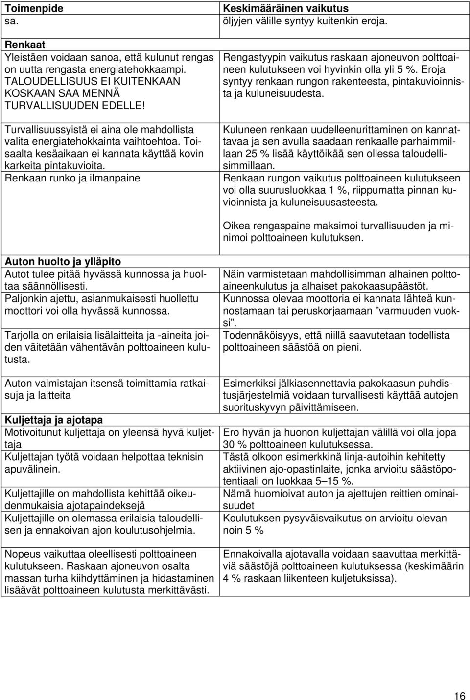 Renkaan runko ja ilmanpaine Keskimääräinen vaikutus öljyjen välille syntyy kuitenkin eroja. Rengastyypin vaikutus raskaan ajoneuvon polttoaineen kulutukseen voi hyvinkin olla yli 5 %.