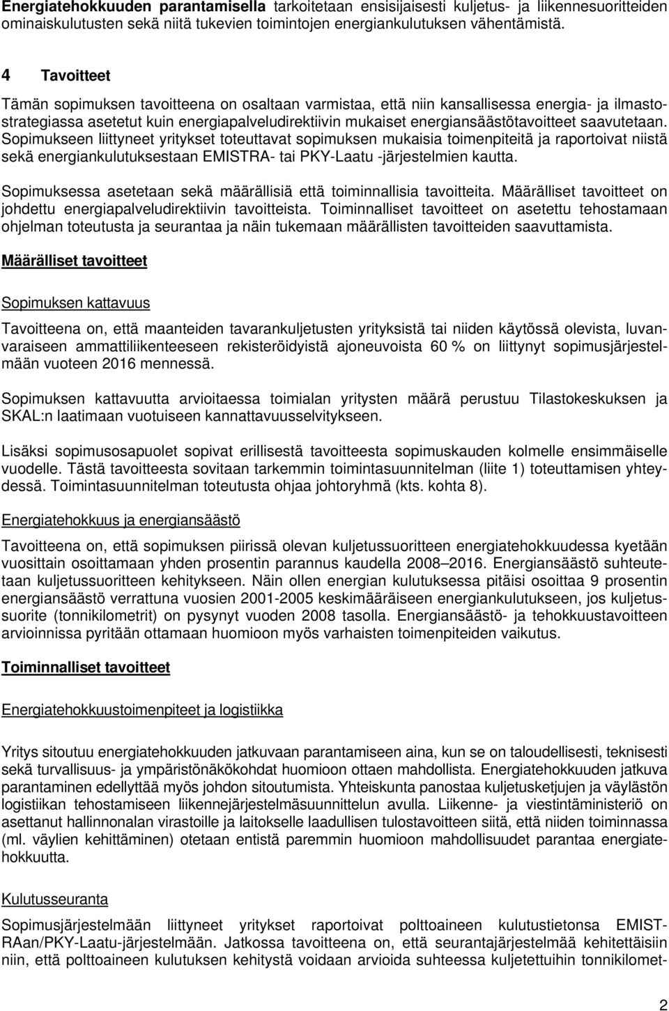 saavutetaan. Sopimukseen liittyneet yritykset toteuttavat sopimuksen mukaisia toimenpiteitä ja raportoivat niistä sekä energiankulutuksestaan EMISTRA- tai PKY-Laatu -järjestelmien kautta.