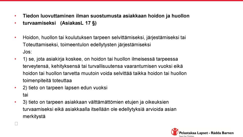 tai turvallisuutensa vaarantumisen vuoksi eikä hoidon tai huollon tarvetta muutoin voida selvittää taikka hoidon tai huollon toimenpiteitä toteuttaa 2) tieto on tarpeen