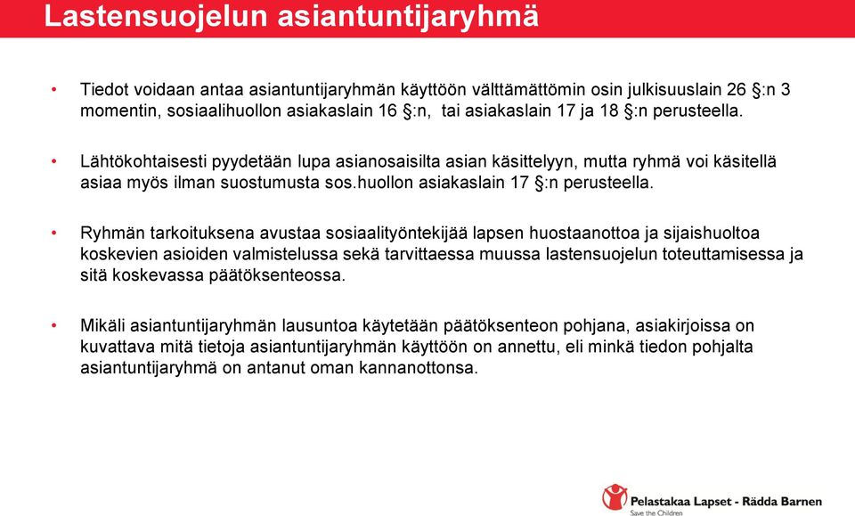 Ryhmän tarkoituksena avustaa sosiaalityöntekijää lapsen huostaanottoa ja sijaishuoltoa koskevien asioiden valmistelussa sekä tarvittaessa muussa lastensuojelun toteuttamisessa ja sitä koskevassa