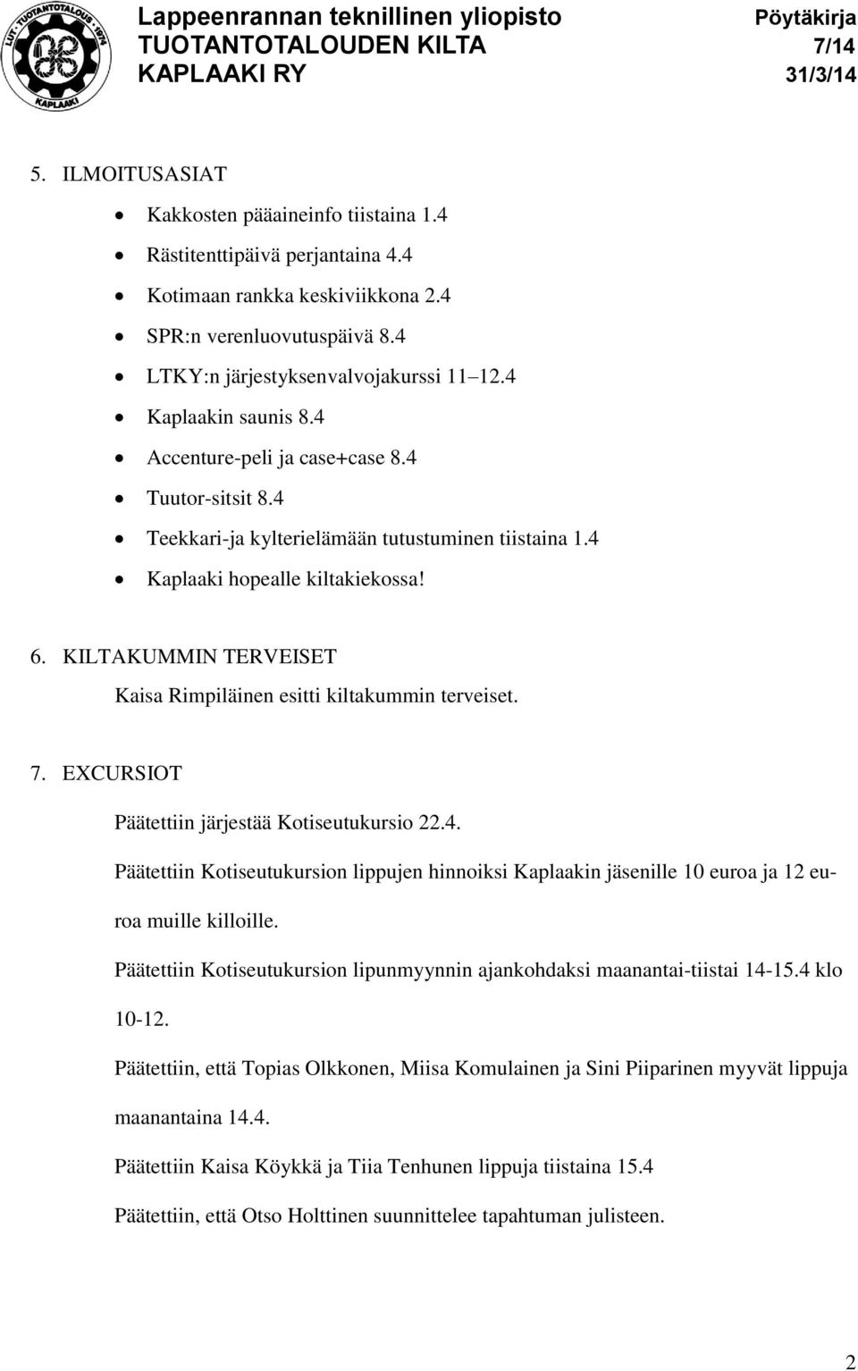 KILTAKUMMIN TERVEISET Kaisa Rimpiläinen esitti kiltakummin terveiset. 7. EXCURSIOT Päätettiin järjestää Kotiseutukursio 22.4.