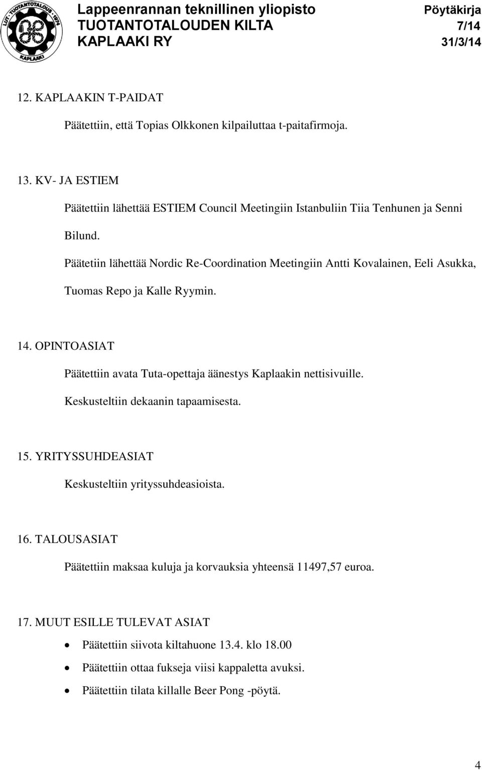 Päätetiin lähettää Nordic Re-Coordination Meetingiin Antti Kovalainen, Eeli Asukka, Tuomas Repo ja Kalle Ryymin. 14.