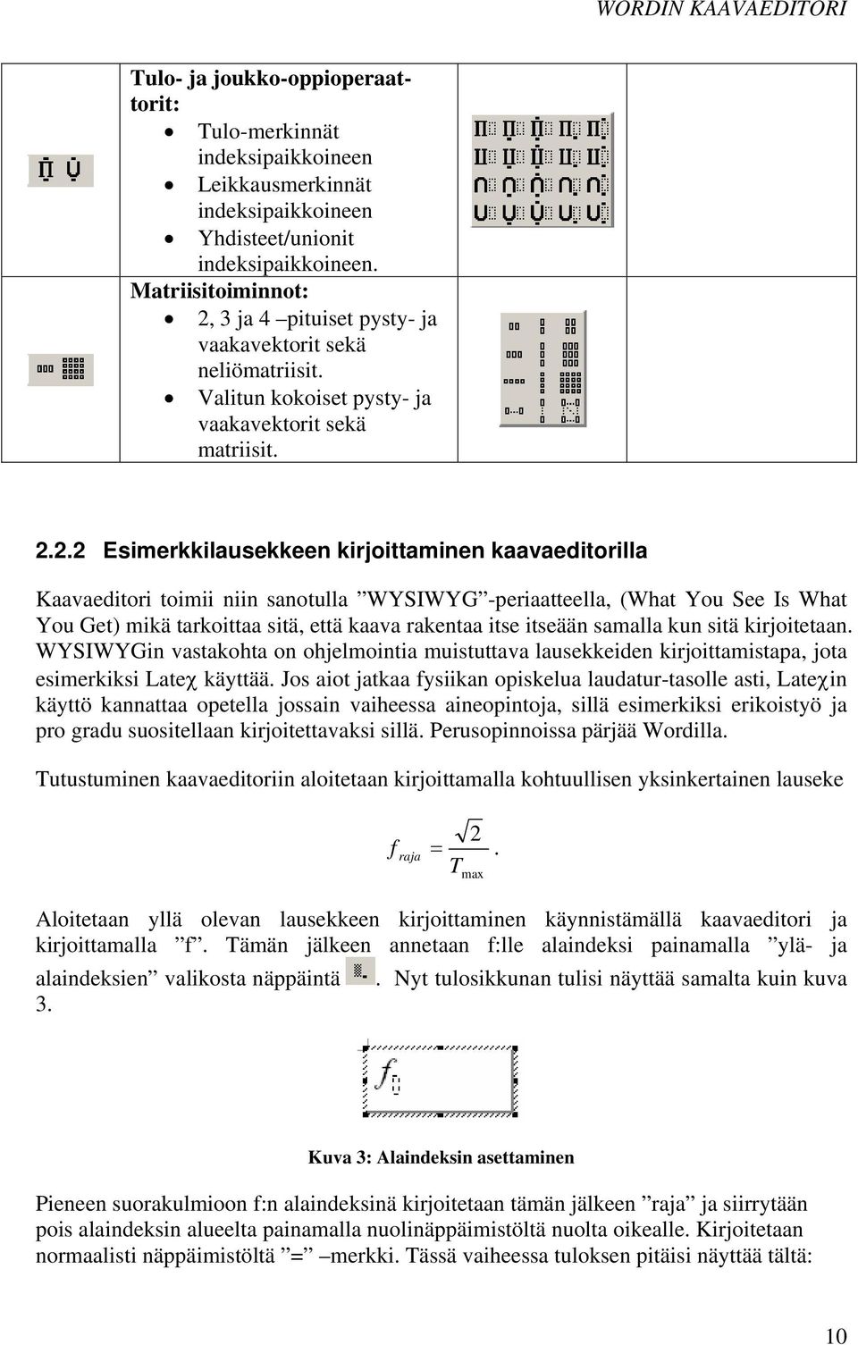 3 ja 4 pituiset pysty- ja vaakavektorit sekä neliömatriisit. Valitun kokoiset pysty- ja vaakavektorit sekä matriisit. 2.