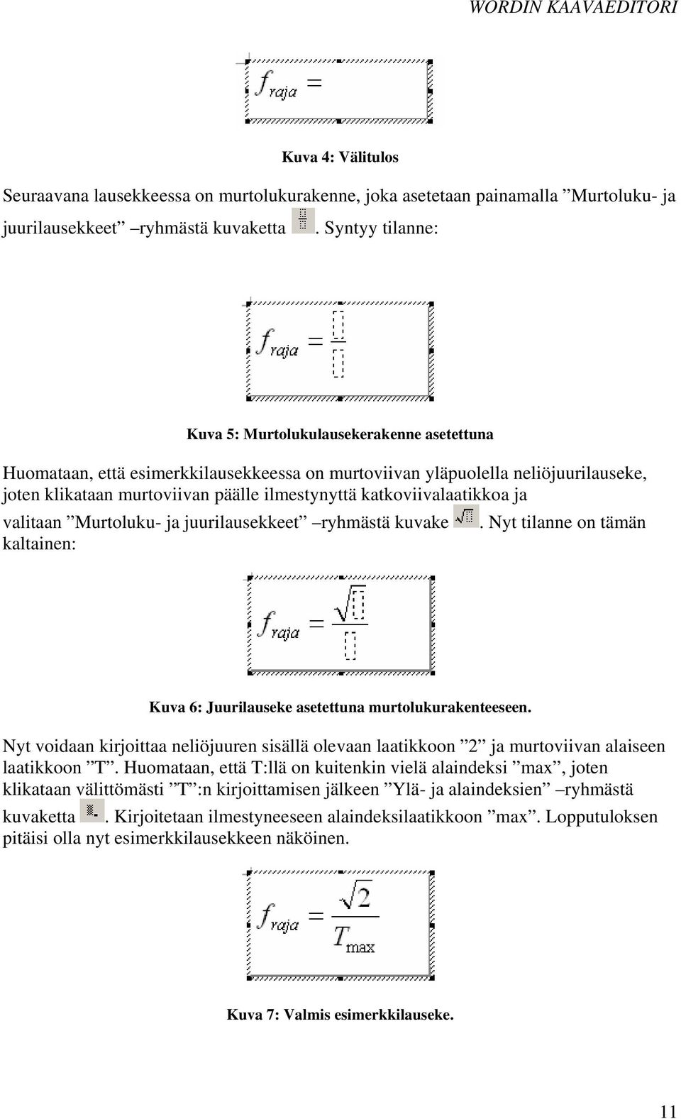 katkoviivalaatikkoa ja valitaan Murtoluku- ja juurilausekkeet ryhmästä kuvake kaltainen:. Nyt tilanne on tämän Kuva 6: Juurilauseke asetettuna murtolukurakenteeseen.