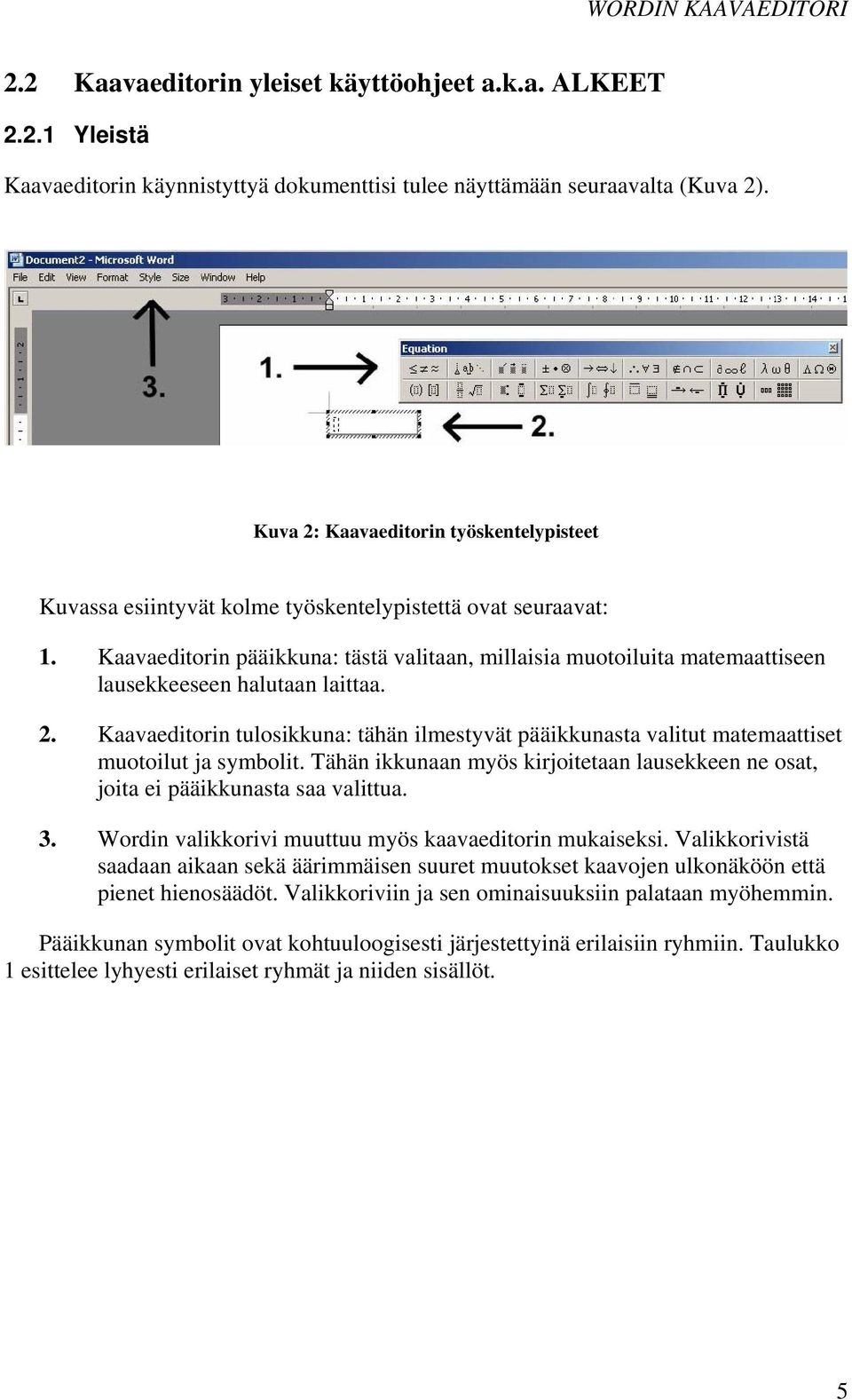 Kaavaeditorin pääikkuna: tästä valitaan, millaisia muotoiluita matemaattiseen lausekkeeseen halutaan laittaa. 2.