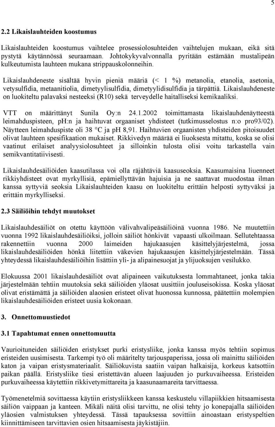 Likaislauhdeneste sisältää hyvin pieniä määriä (< 1 %) metanolia, etanolia, asetonia, vetysulfidia, metaanitiolia, dimetyylisulfidia, dimetyylidisulfidia ja tärpättiä.