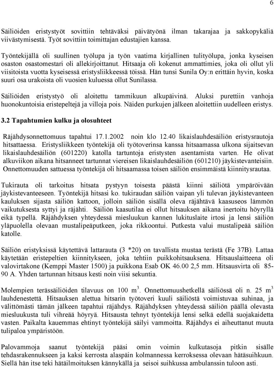 Hitsaaja oli kokenut ammattimies, joka oli ollut yli viisitoista vuotta kyseisessä eristysliikkeessä töissä.