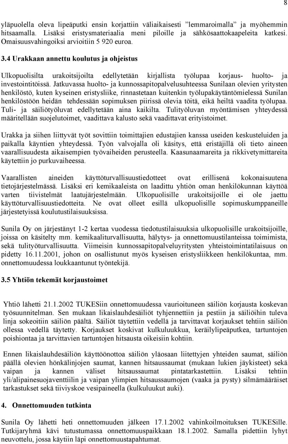 Jatkuvassa huolto- ja kunnossapitopalvelusuhteessa Sunilaan olevien yritysten henkilöstö, kuten kyseinen eristysliike, rinnastetaan kuitenkin työlupakäytäntömielessä Sunilan henkilöstöön heidän