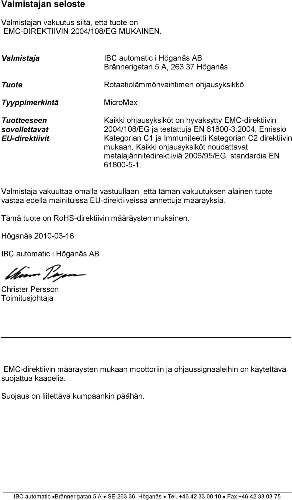 ohjausyksiköt on hyväksytty EMC-direktiivin 2004/108/EG ja testattuja EN 61800-3:2004, Emissio Kategorian C1 ja Immuniteetti Kategorian C2 direktiivin mukaan.