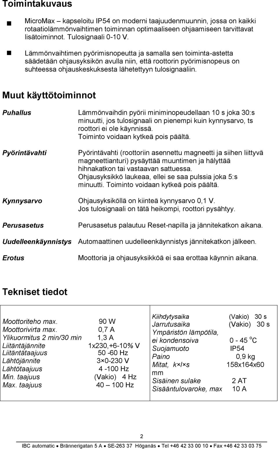 Muut käyttötoiminnot Puhallus Lämmönvaihdin pyörii miniminopeudellaan 10 s joka 30:s minuutti, jos tulosignaali on pienempi kuin kynnysarvo, ts roottori ei ole käynnissä.