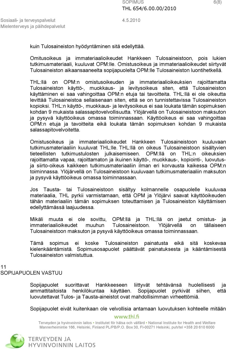 THL:llä on OPM:n omistusoikeuden ja immateriaalioikeuksien rajoittamatta Tulosaineiston käyttö-, muokkaus- ja levitysoikeus siten, että Tulosaineiston käyttäminen ei saa vahingoittaa OPM:n etuja tai