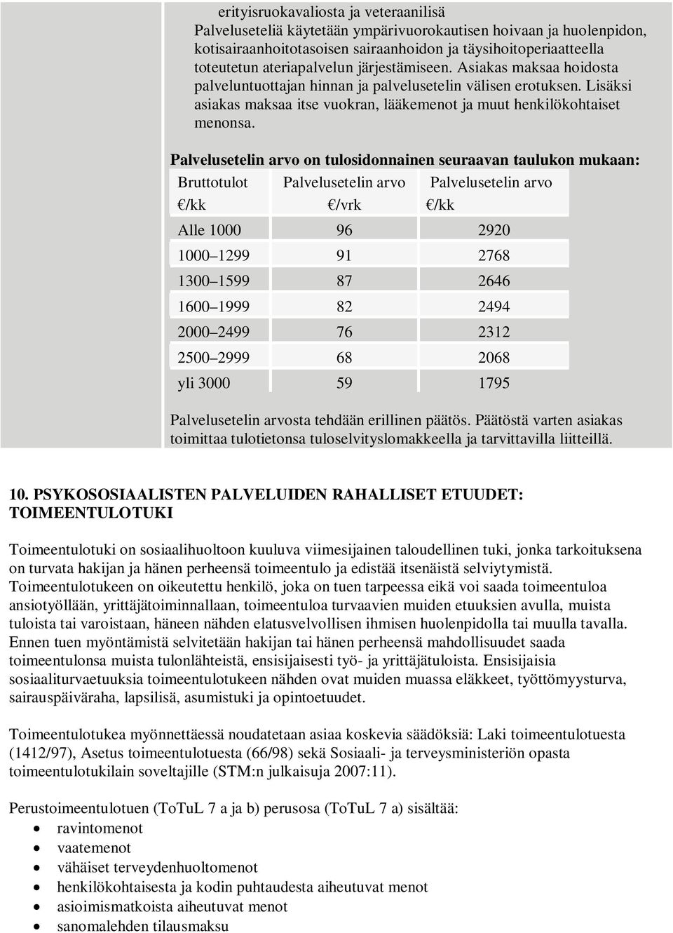 Palvelusetelin arvo on tulosidonnainen seuraavan taulukon mukaan: Bruttotulot /kk Palvelusetelin arvo /vrk Palvelusetelin arvo /kk Alle 1000 96 2920 1000 1299 91 2768 1300 1599 87 2646 1600 1999 82