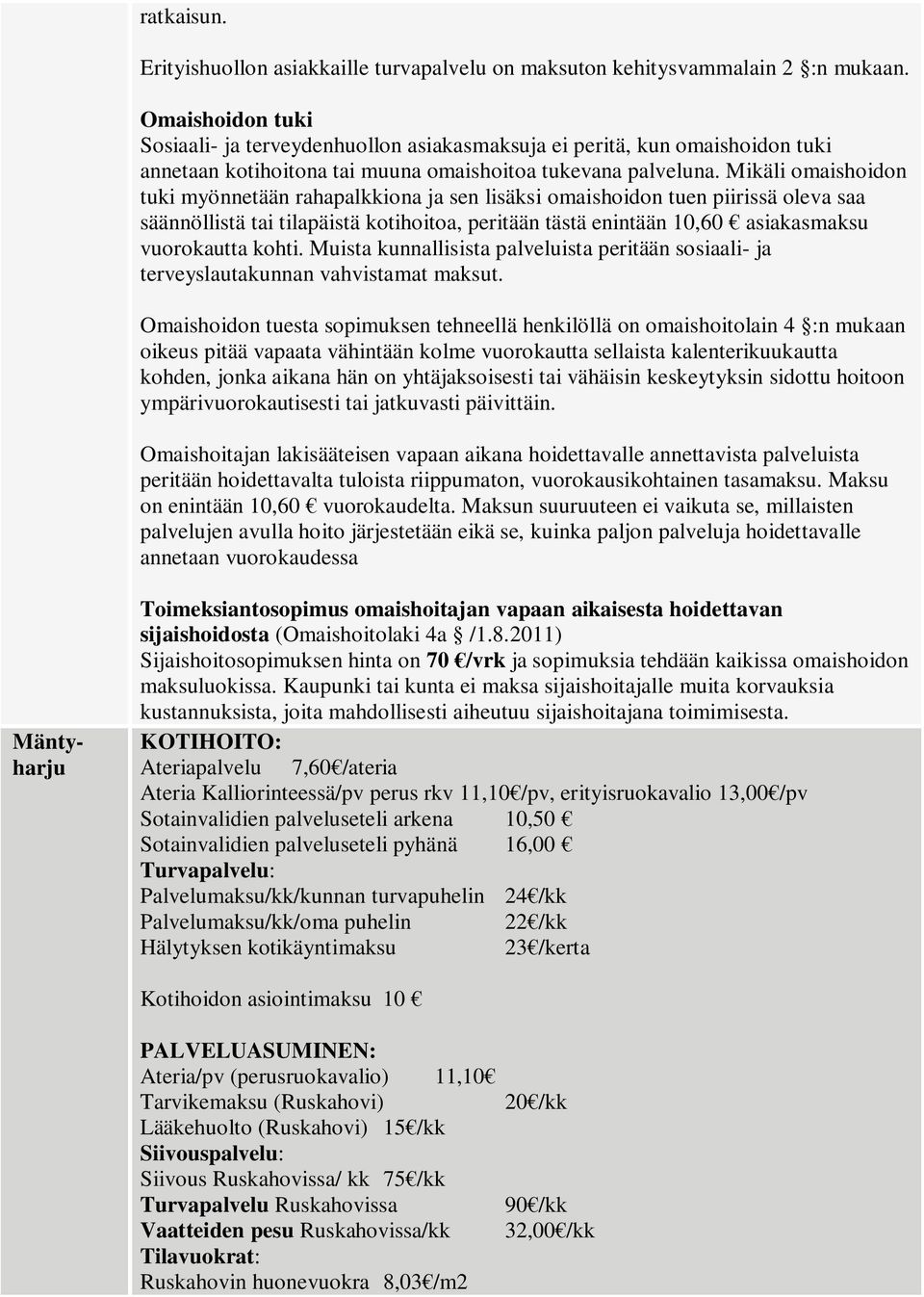 Mikäli omaishoidon tuki myönnetään rahapalkkiona ja sen lisäksi omaishoidon tuen piirissä oleva saa säännöllistä tai tilapäistä kotihoitoa, peritään tästä enintään 10,60 asiakasmaksu vuorokautta