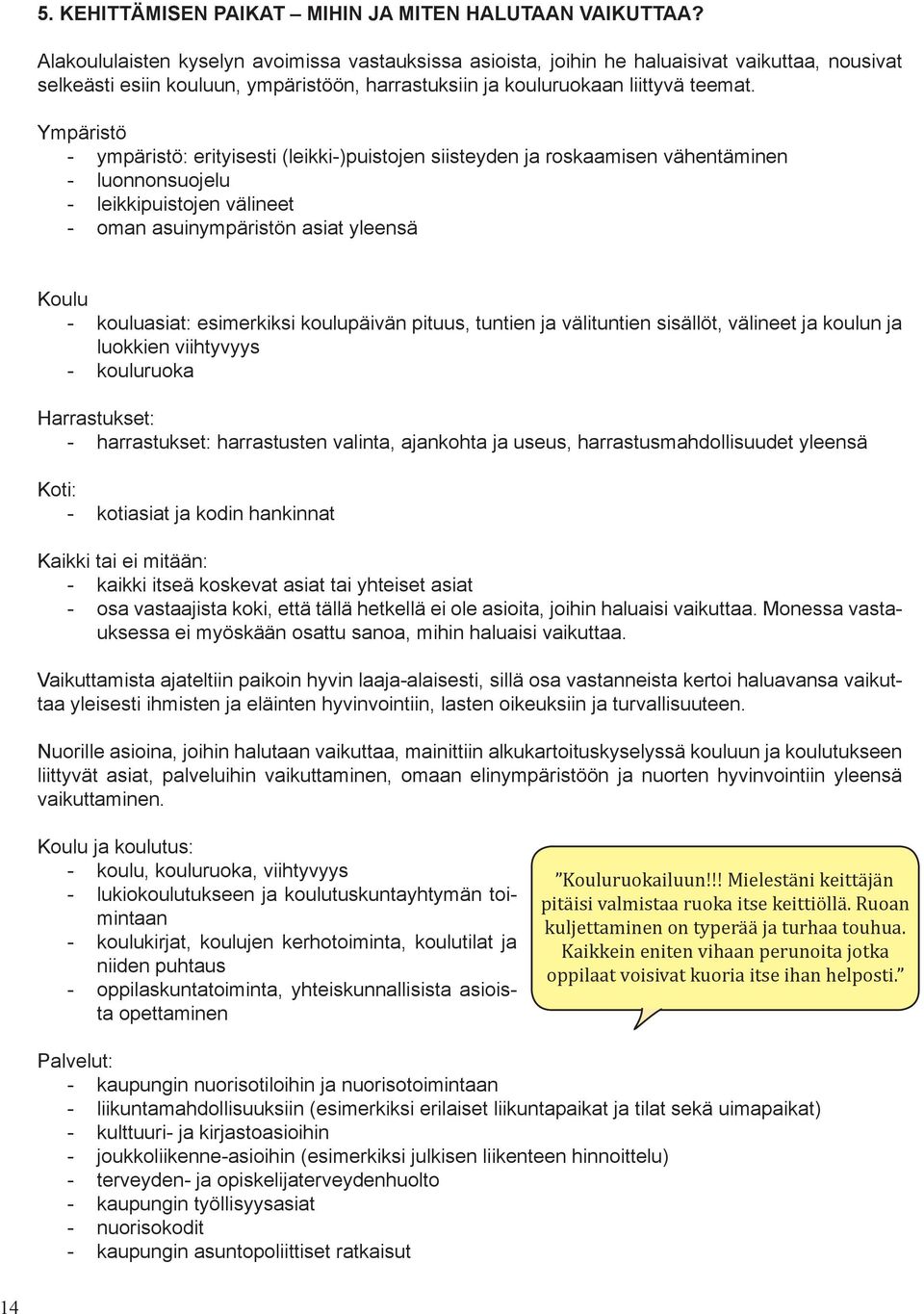 Ympäristö - ympäristö: erityisesti (leikki-)puistojen siisteyden ja roskaamisen vähentäminen - luonnonsuojelu - leikkipuistojen välineet - oman asuinympäristön asiat yleensä Koulu - kouluasiat: