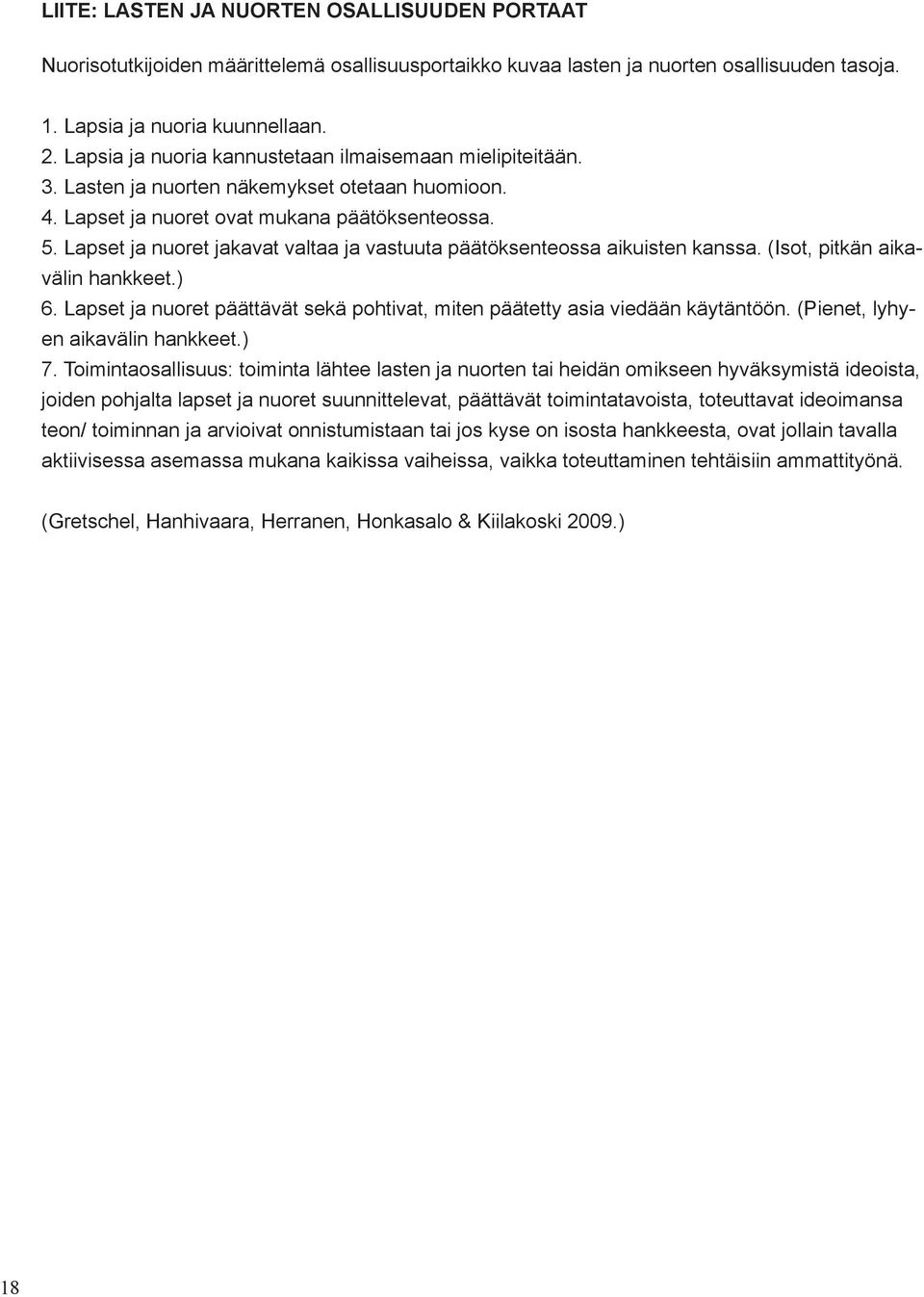 Lapset ja nuoret jakavat valtaa ja vastuuta päätöksenteossa aikuisten kanssa. (Isot, pitkän aikavälin hankkeet.) 6. Lapset ja nuoret päättävät sekä pohtivat, miten päätetty asia viedään käytäntöön.