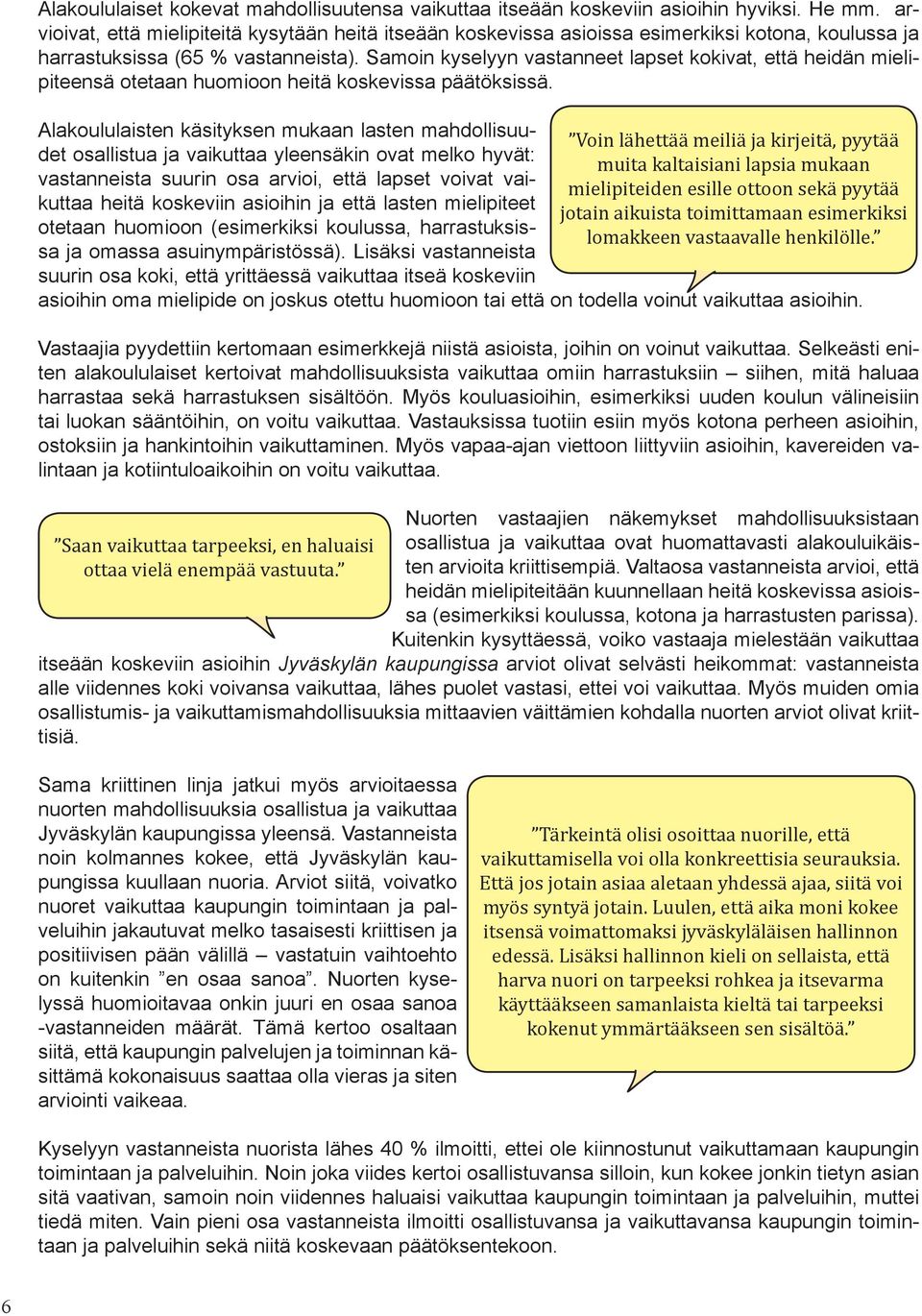 Samoin kyselyyn vastanneet lapset kokivat, että heidän mielipiteensä otetaan huomioon heitä koskevissa päätöksissä.