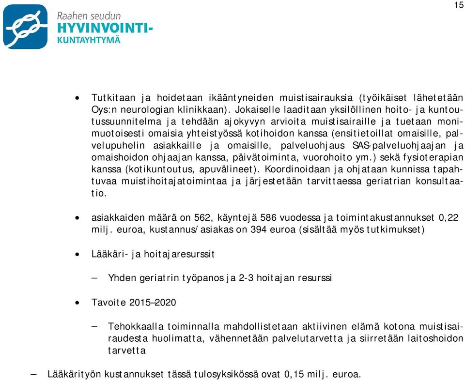 omaisille, palvelupuhelin asiakkaille ja omaisille, palveluohjaus SAS-palveluohjaajan ja omaishoidon ohjaajan kanssa, päivätoiminta, vuorohoito ym.