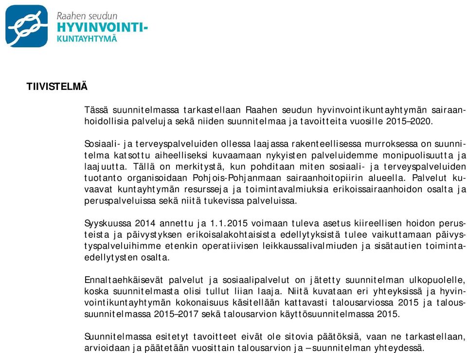 Tällä on merkitystä, kun pohditaan miten sosiaali- ja terveyspalveluiden tuotanto organisoidaan Pohjois-Pohjanmaan sairaanhoitopiirin alueella.