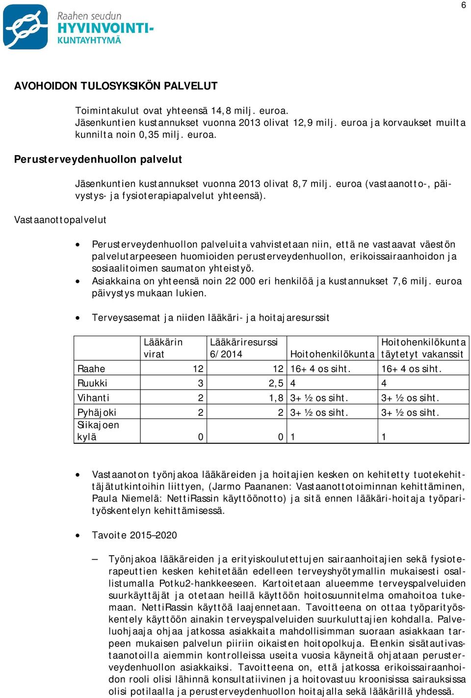 Perusterveydenhuollon palveluita vahvistetaan niin, että ne vastaavat väestön palvelutarpeeseen huomioiden perusterveydenhuollon, erikoissairaanhoidon ja sosiaalitoimen saumaton yhteistyö.