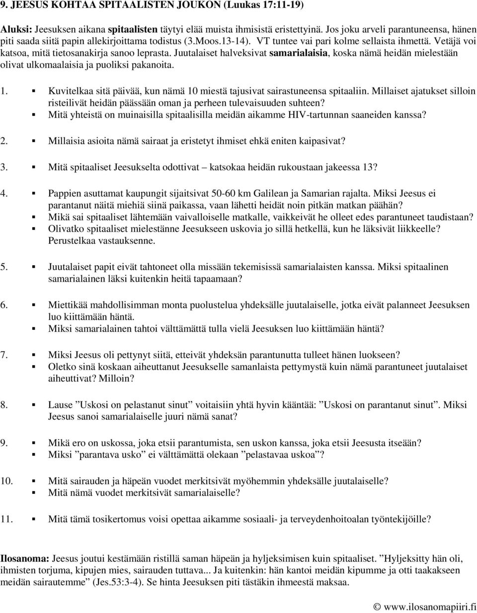Juutalaiset halveksivat samarialaisia, koska nämä heidän mielestään olivat ulkomaalaisia ja puoliksi pakanoita. 1. Kuvitelkaa sitä päivää, kun nämä 10 miestä tajusivat sairastuneensa spitaaliin.
