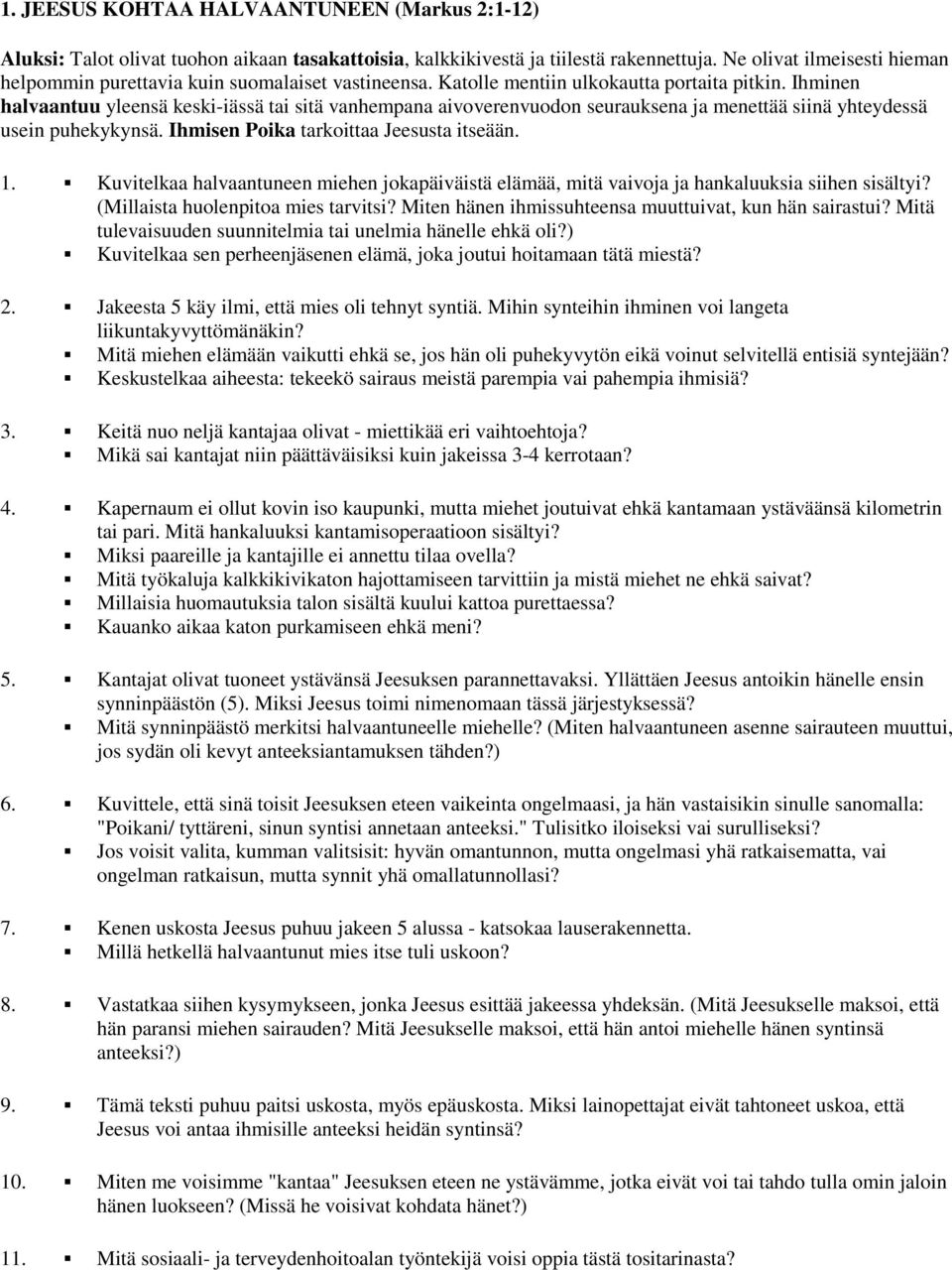 Ihminen halvaantuu yleensä keski-iässä tai sitä vanhempana aivoverenvuodon seurauksena ja menettää siinä yhteydessä usein puhekykynsä. Ihmisen Poika tarkoittaa Jeesusta itseään. 1.