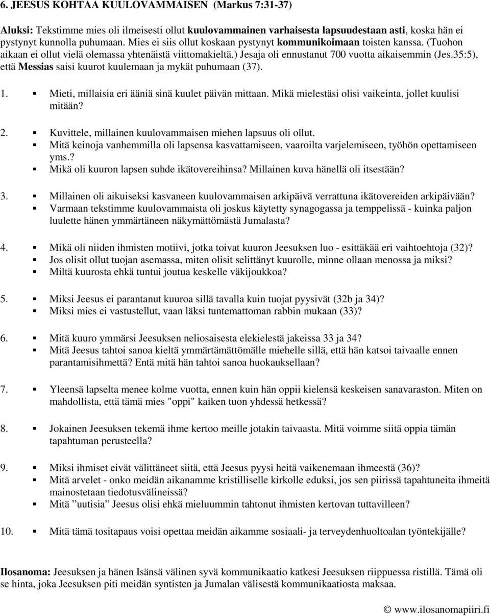 35:5), että Messias saisi kuurot kuulemaan ja mykät puhumaan (37). 1. Mieti, millaisia eri ääniä sinä kuulet päivän mittaan. Mikä mielestäsi olisi vaikeinta, jollet kuulisi mitään? 2.