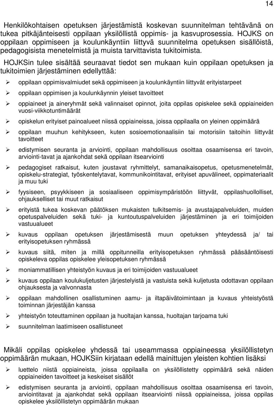 HOJKSin tulee sisältää seuraavat tiedot sen mukaan kuin oppilaan opetuksen ja tukitoimien järjestäminen edellyttää: oppilaan oppimisvalmiudet sekä oppimiseen ja koulunkäyntiin liittyvät