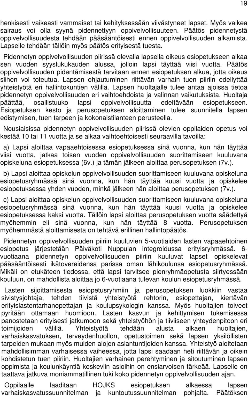 Pidennetyn oppivelvollisuuden piirissä olevalla lapsella oikeus esiopetukseen alkaa sen vuoden syyslukukauden alussa, jolloin lapsi täyttää viisi vuotta.