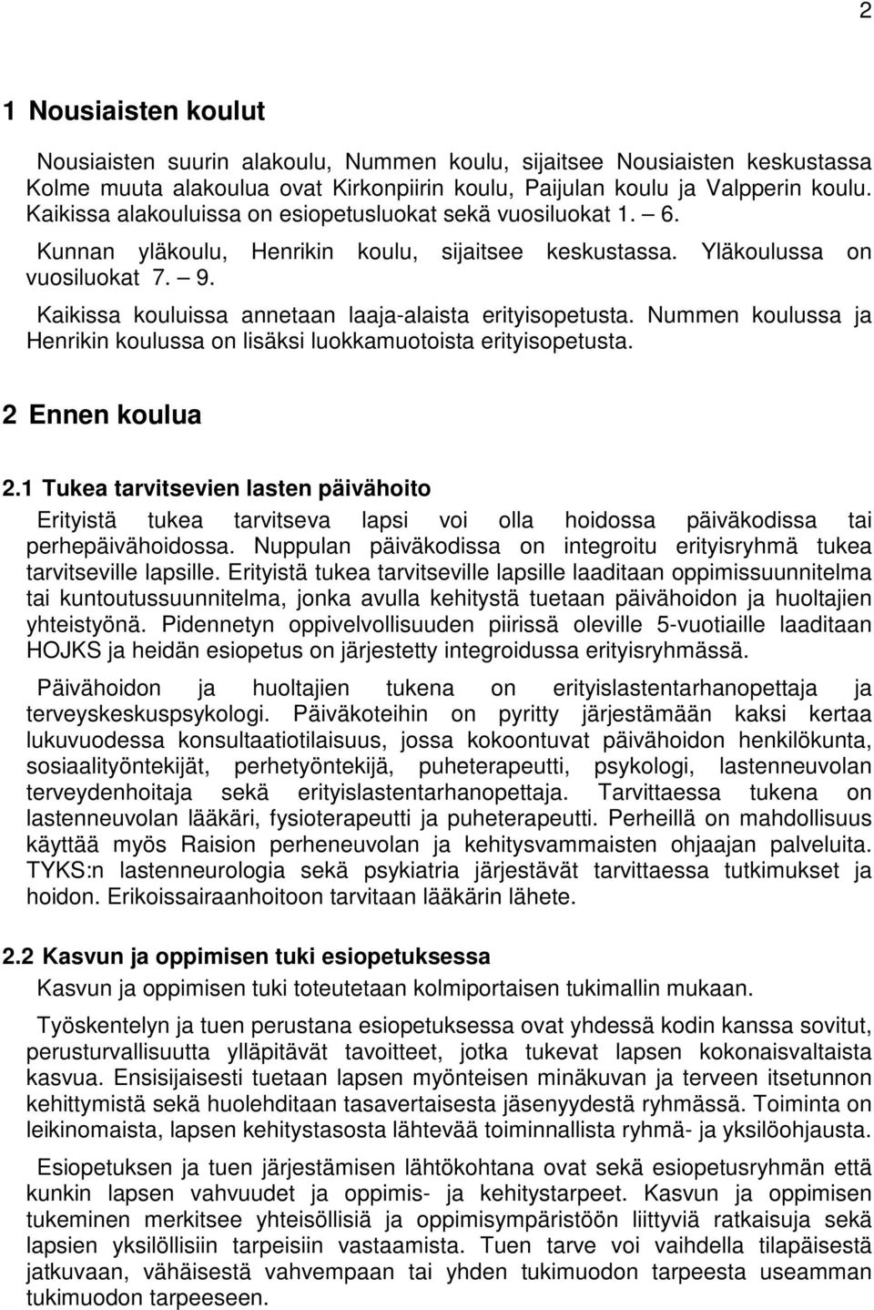 Kaikissa kouluissa annetaan laaja-alaista erityisopetusta. Nummen koulussa ja Henrikin koulussa on lisäksi luokkamuotoista erityisopetusta. 2 Ennen koulua 2.