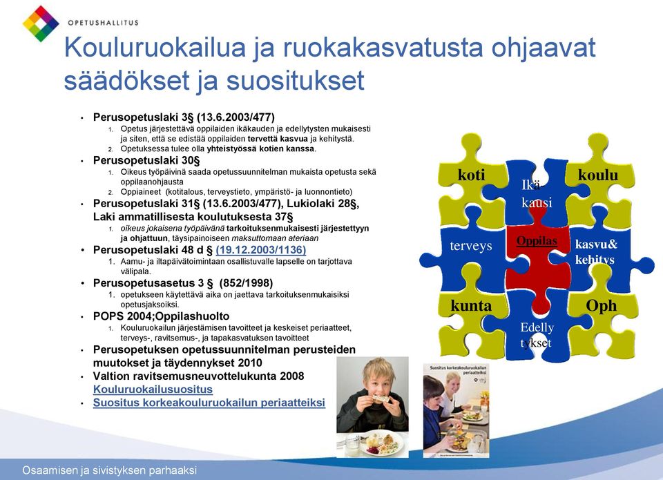 Perusopetuslaki 30 1. Oikeus työpäivinä saada opetussuunnitelman mukaista opetusta sekä oppilaanohjausta 2. Oppiaineet (kotitalous, terveystieto, ympäristö- ja luonnontieto) Perusopetuslaki 31 (13.6.