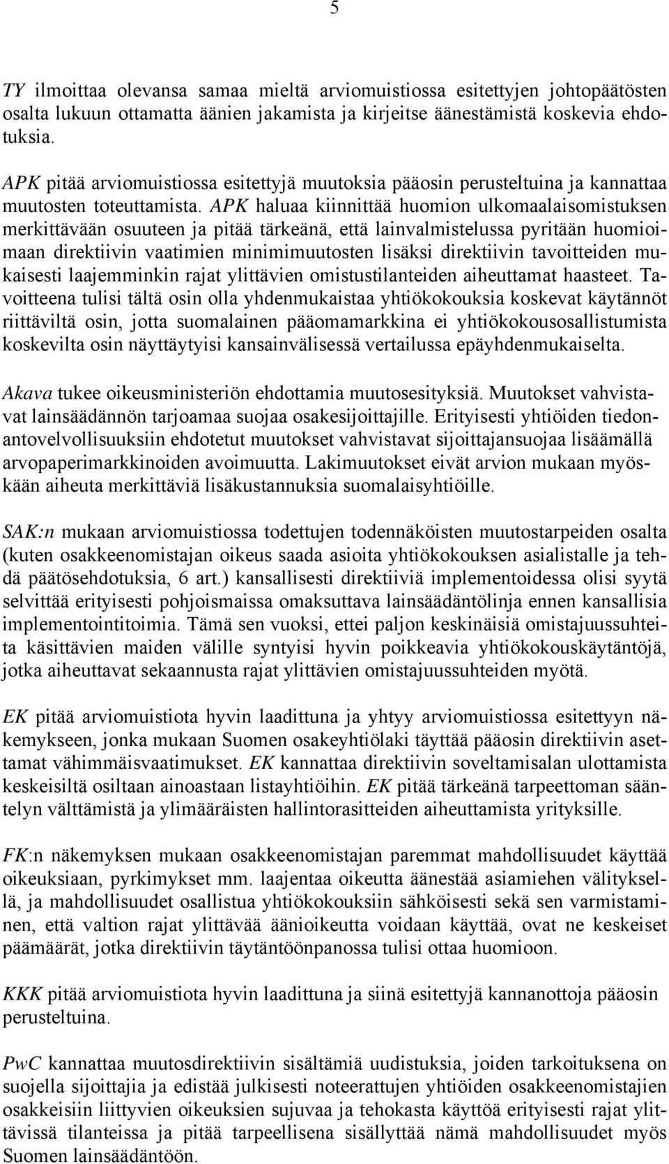 APK haluaa kiinnittää huomion ulkomaalaisomistuksen merkittävään osuuteen ja pitää tärkeänä, että lainvalmistelussa pyritään huomioimaan direktiivin vaatimien minimimuutosten lisäksi direktiivin