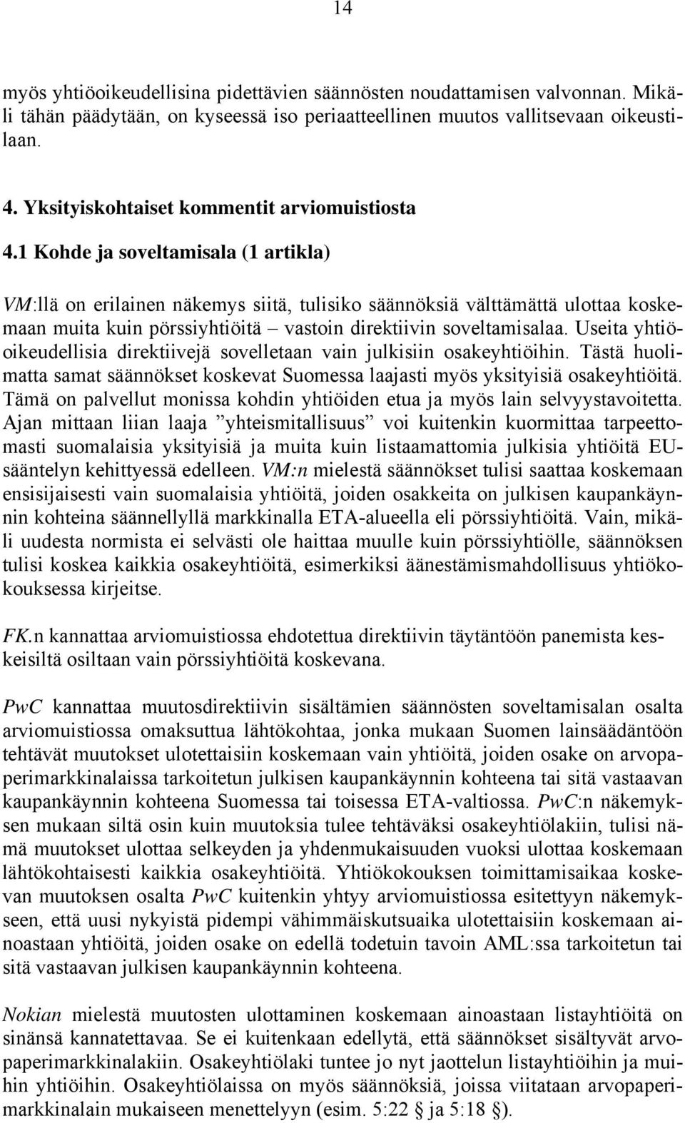 1 Kohde ja soveltamisala (1 artikla) VM:llä on erilainen näkemys siitä, tulisiko säännöksiä välttämättä ulottaa koskemaan muita kuin pörssiyhtiöitä vastoin direktiivin soveltamisalaa.